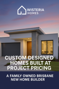 Wisteria Homes Custom Home Builder Brisbane Affordable Project Pricing